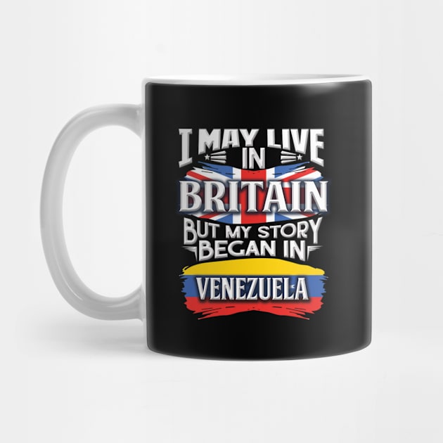 I May Live In Britain But My Story Began In Venezuela - Gift For Venezuelan With Venezuelan Flag Heritage Roots From Venezuela by giftideas